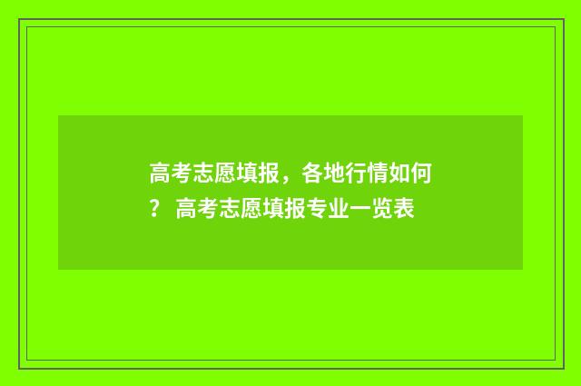 高考志愿填报，各地行情如何？ 高考志愿填报专业一览表