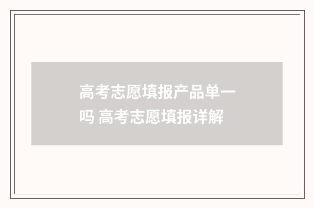 高考志愿填报产品单一吗 高考志愿填报详解