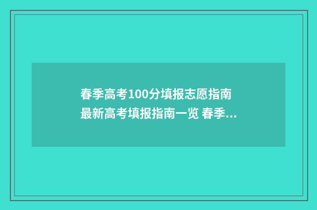春季高考100分填报志愿指南 最新高考填报指南一览 春季高考满分多少分