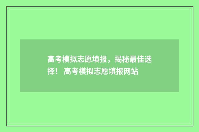 高考模拟志愿填报，揭秘最佳选择！ 高考模拟志愿填报网站