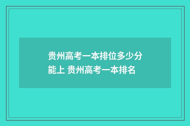 贵州高考一本排位多少分能上 贵州高考一本排名