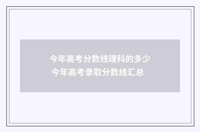 今年高考分数线理科的多少 今年高考录取分数线汇总