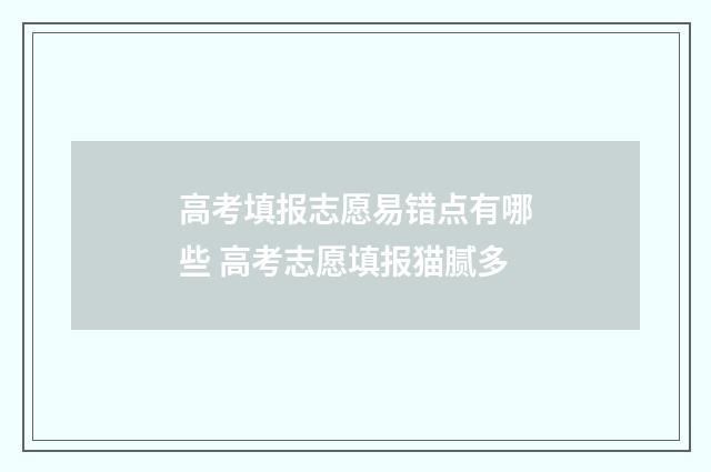 高考填报志愿易错点有哪些 高考志愿填报猫腻多