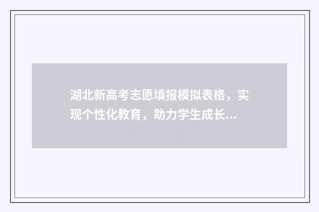 湖北新高考志愿填报模拟表格，实现个性化教育，助力学生成长！ 湖北新高考志愿填报时间