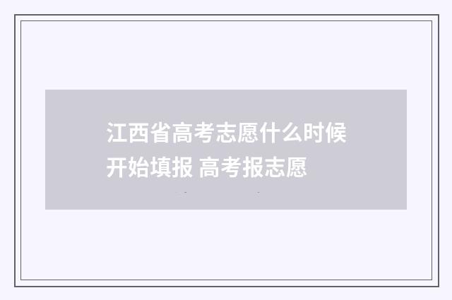 江西省高考志愿什么时候开始填报 高考报志愿