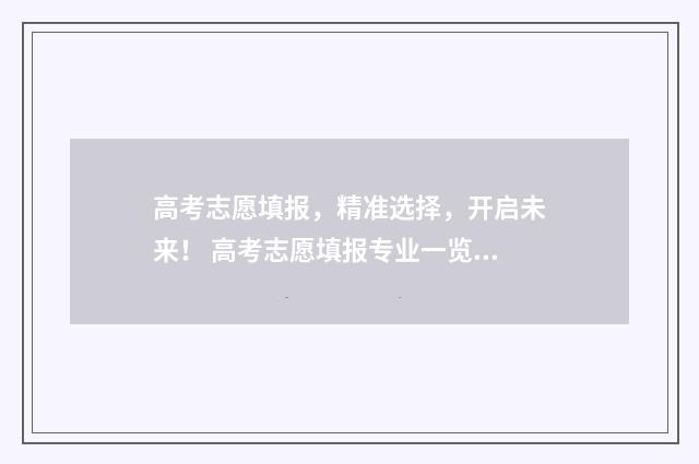 高考志愿填报，精准选择，开启未来！ 高考志愿填报专业一览表