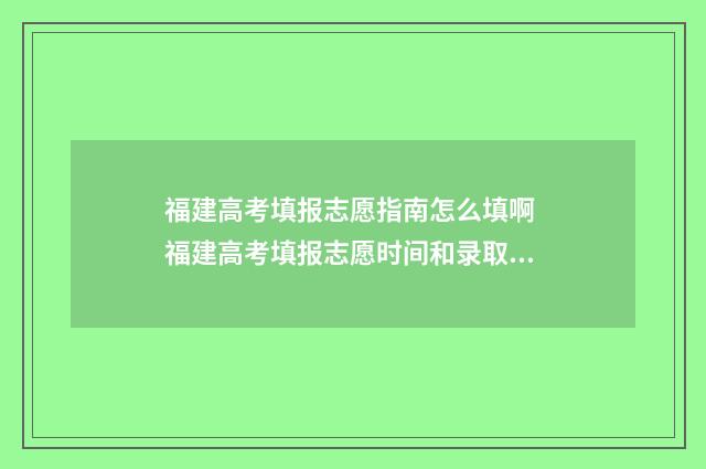 福建高考填报志愿指南怎么填啊 福建高考填报志愿时间和录取时间