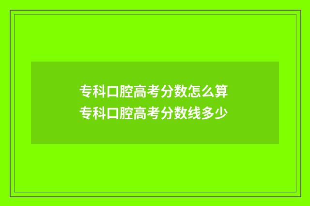 专科口腔高考分数怎么算 专科口腔高考分数线多少