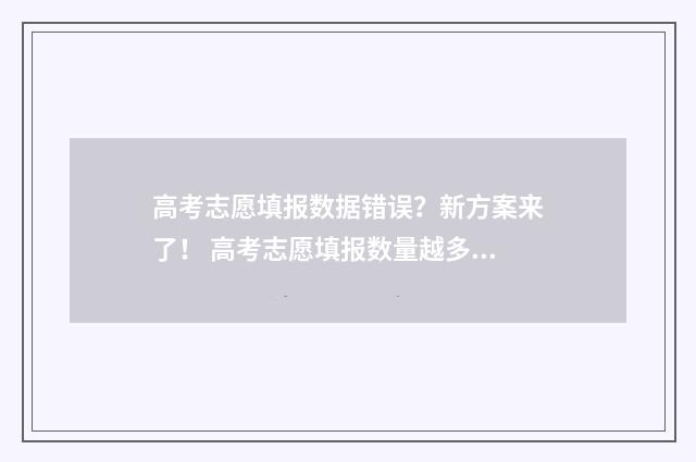 高考志愿填报数据错误？新方案来了！ 高考志愿填报数量越多越好吗