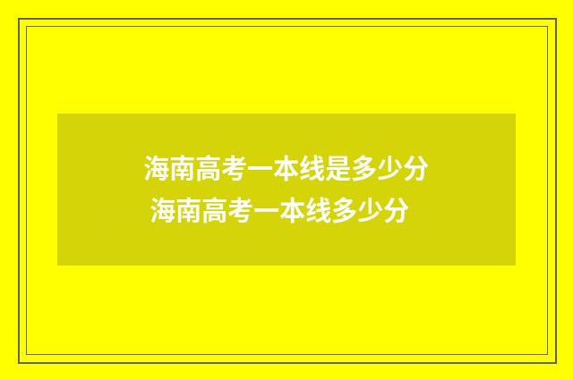 海南高考一本线是多少分 海南高考一本线多少分