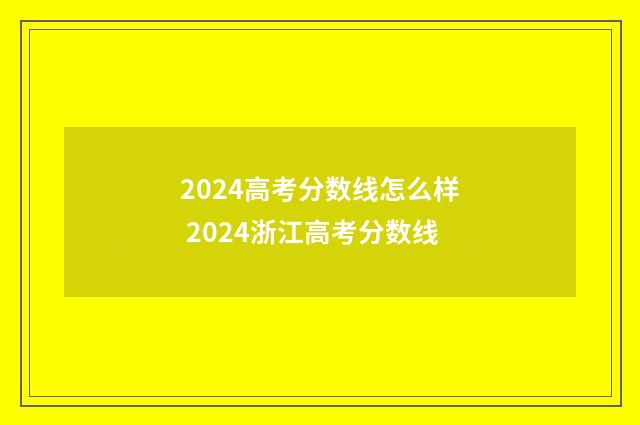 2024高考分数线怎么样 2024浙江高考分数线