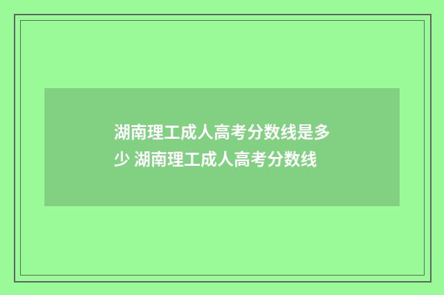 湖南理工成人高考分数线是多少 湖南理工成人高考分数线
