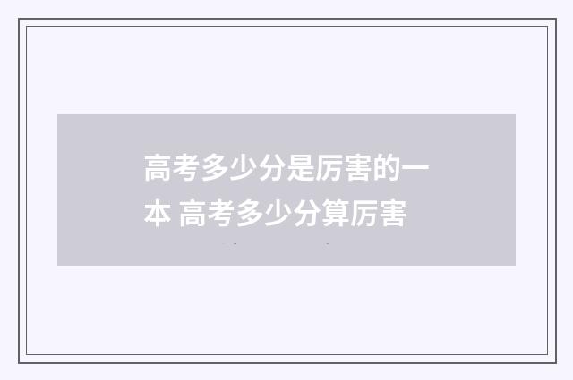 高考多少分是厉害的一本 高考多少分算厉害