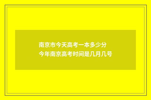 南京市今天高考一本多少分 今年南京高考时间是几月几号
