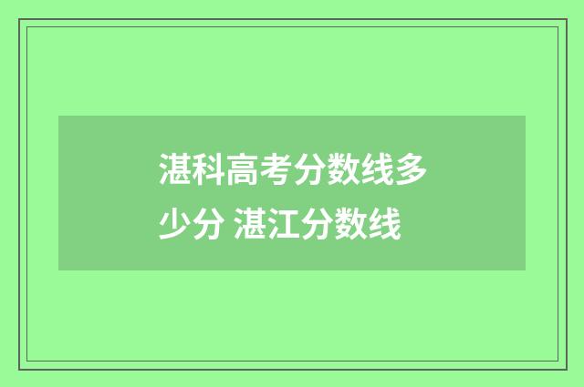 湛科高考分数线多少分 湛江分数线