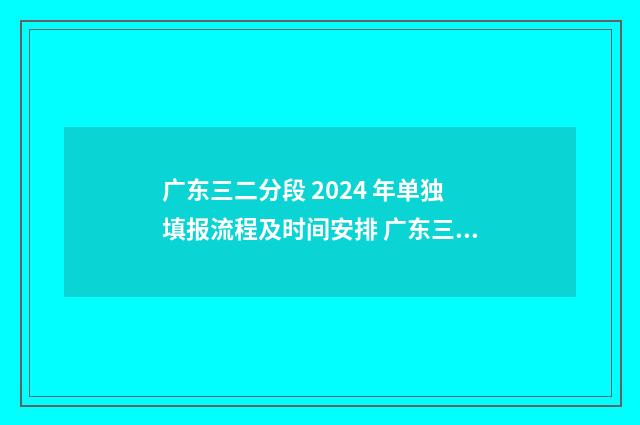 广东三二分段 2024 年单独填报流程及时间安排 广东三二分段可以参加春季高考吗