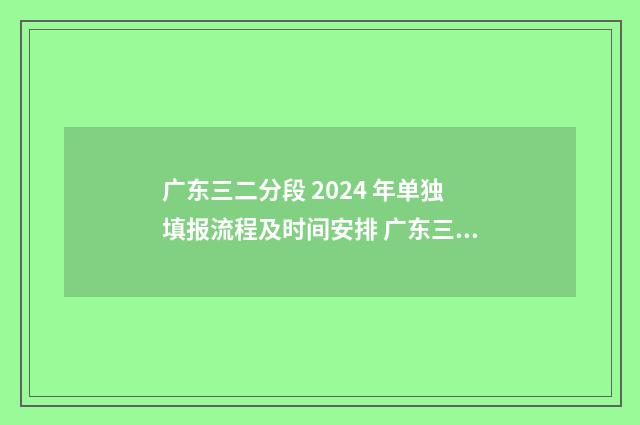 广东三二分段 2024 年单独填报流程及时间安排 广东三二分段可以参加春季高考吗
