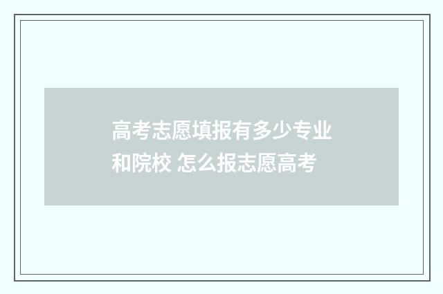 高考志愿填报有多少专业和院校 怎么报志愿高考