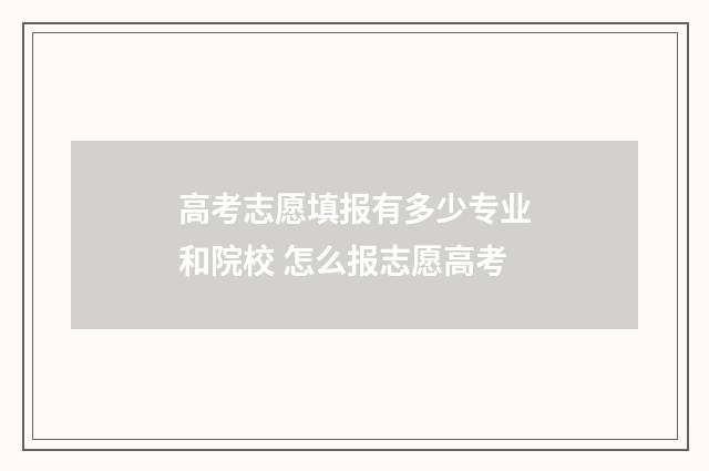 高考志愿填报有多少专业和院校 怎么报志愿高考