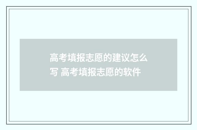 高考填报志愿的建议怎么写 高考填报志愿的软件