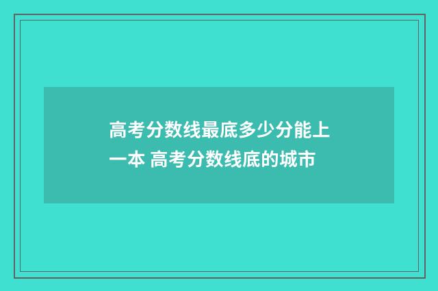 高考分数线最底多少分能上一本 高考分数线底的城市
