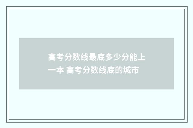 高考分数线最底多少分能上一本 高考分数线底的城市
