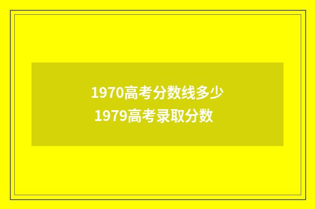 1970高考分数线多少 1979高考录取分数