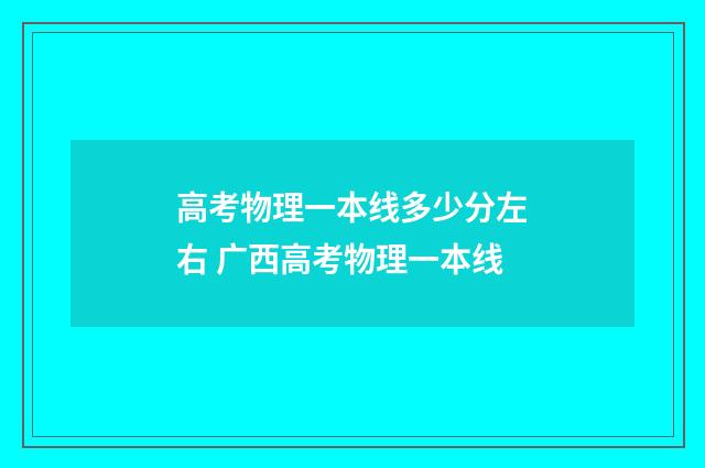 高考物理一本线多少分左右 广西高考物理一本线
