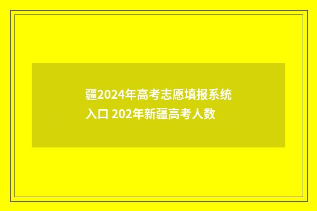 疆2024年高考志愿填报系统入口 202年新疆高考人数