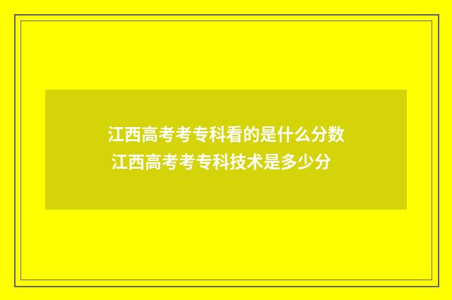 江西高考考专科看的是什么分数 江西高考考专科技术是多少分