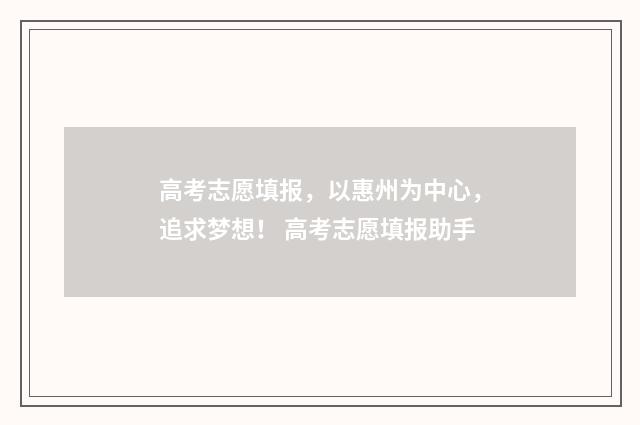 高考志愿填报，以惠州为中心，追求梦想！ 高考志愿填报助手