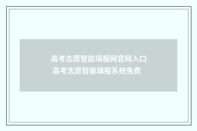高考志愿智能填报网官网入口 高考志愿智能填报系统免费