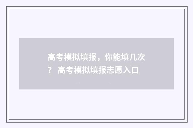 高考模拟填报，你能填几次？ 高考模拟填报志愿入口