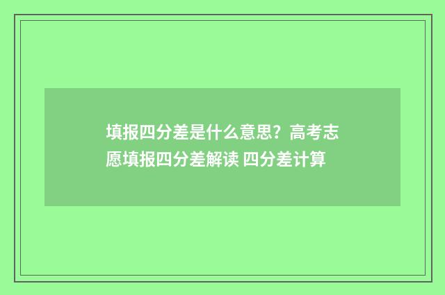填报四分差是什么意思？高考志愿填报四分差解读 四分差计算
