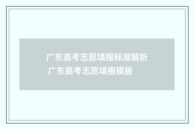 广东高考志愿填报标准解析 广东高考志愿填报模板