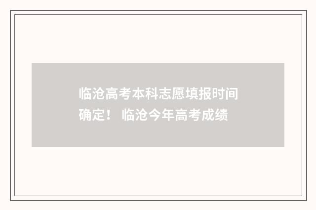 临沧高考本科志愿填报时间确定！ 临沧今年高考成绩