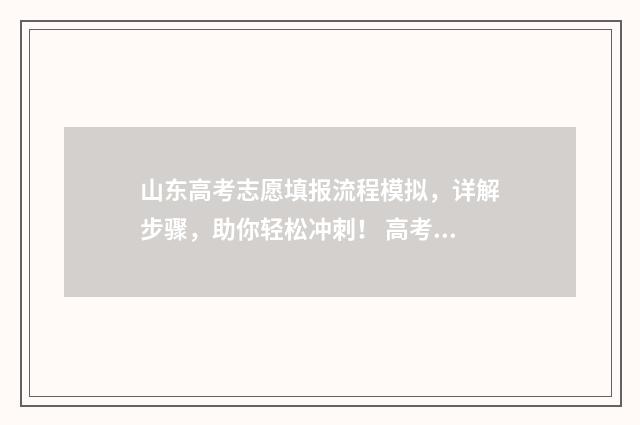 山东高考志愿填报流程模拟，详解步骤，助你轻松冲刺！ 高考报志愿