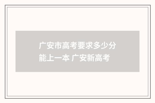 广安市高考要求多少分能上一本 广安新高考