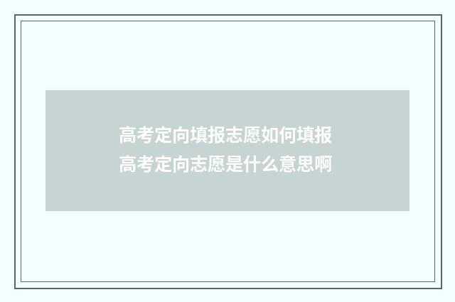 高考定向填报志愿如何填报 高考定向志愿是什么意思啊