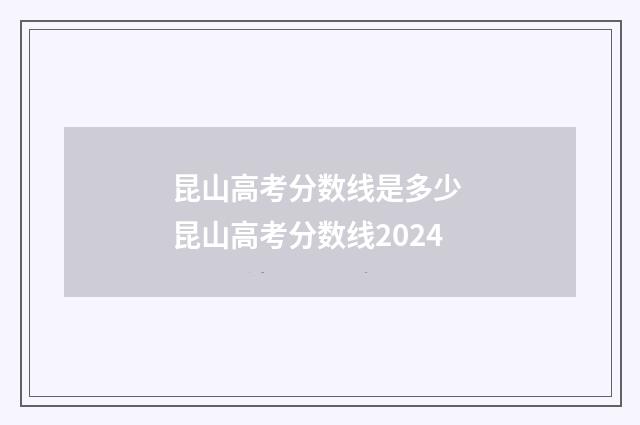 昆山高考分数线是多少 昆山高考分数线2024