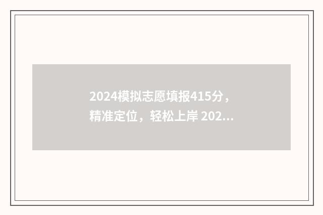 2024模拟志愿填报415分，精准定位，轻松上岸 2024模拟志愿填报入口官网