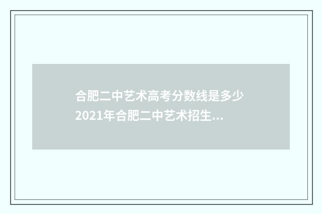 合肥二中艺术高考分数线是多少 2021年合肥二中艺术招生简章