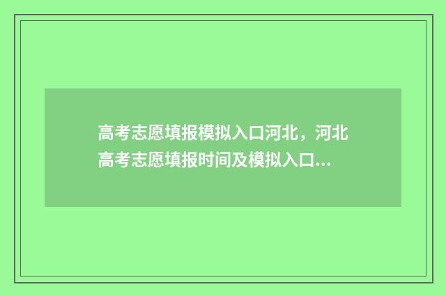 高考志愿填报模拟入口河北，河北高考志愿填报时间及模拟入口 高考志愿填报模拟视频
