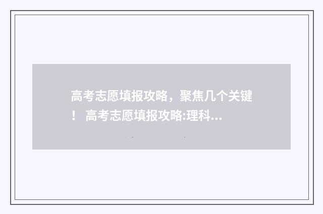 高考志愿填报攻略，聚焦几个关键！ 高考志愿填报攻略:理科和工科的区别