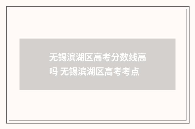 无锡滨湖区高考分数线高吗 无锡滨湖区高考考点