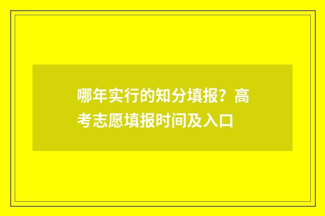 哪年实行的知分填报？高考志愿填报时间及入口