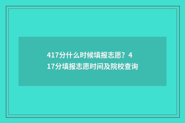 417分什么时候填报志愿？417分填报志愿时间及院校查询