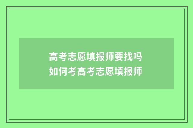 高考志愿填报师要找吗 如何考高考志愿填报师