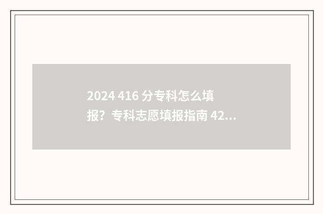 2024 416 分专科怎么填报？专科志愿填报指南 428分专科学校