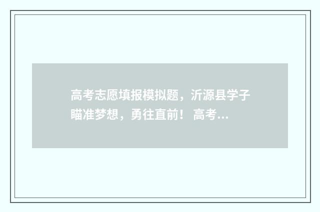 高考志愿填报模拟题，沂源县学子瞄准梦想，勇往直前！ 高考志愿填报模拟表电子版